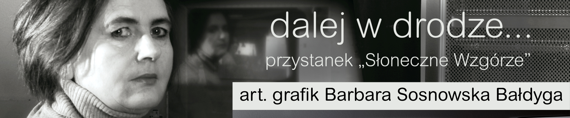 >>dalej w drodze… przystanek „Słoneczne Wzgórze”<<  art. grafik Barbara Sosnowska Bałdyga – WYSTAWA GRAFIKI